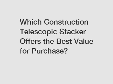 Which Construction Telescopic Stacker Offers the Best Value for Purchase?