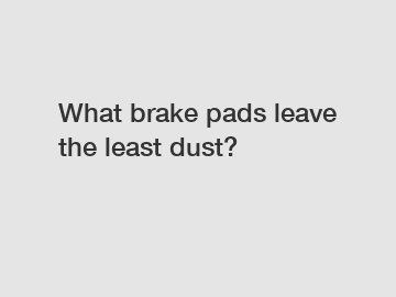 What brake pads leave the least dust?