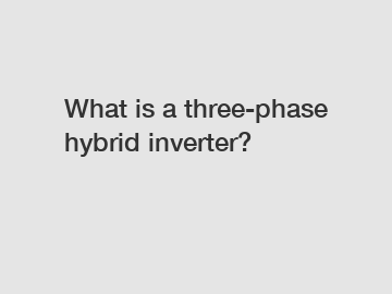 What is a three-phase hybrid inverter?