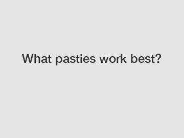 What pasties work best?