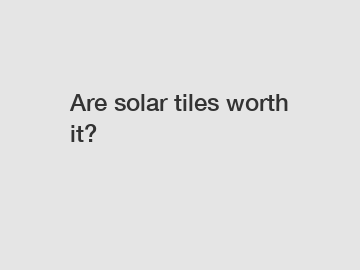 Are solar tiles worth it?