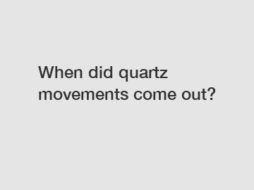 When did quartz movements come out?