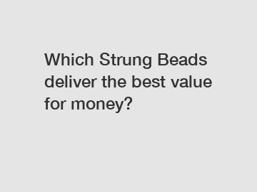 Which Strung Beads deliver the best value for money?