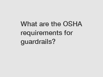 What are the OSHA requirements for guardrails?