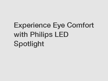 Experience Eye Comfort with Philips LED Spotlight