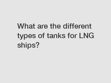 What are the different types of tanks for LNG ships?