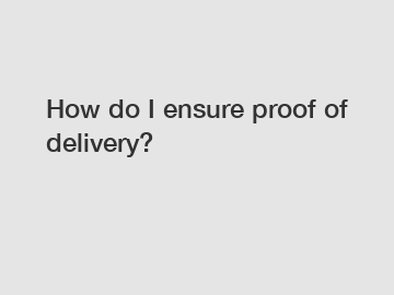 How do I ensure proof of delivery?