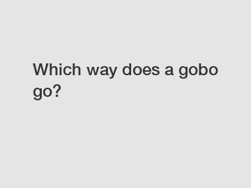 Which way does a gobo go?