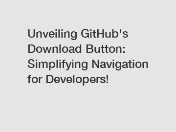 Unveiling GitHub's Download Button: Simplifying Navigation for Developers!