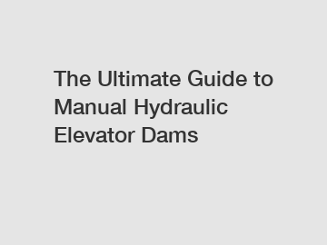 The Ultimate Guide to Manual Hydraulic Elevator Dams