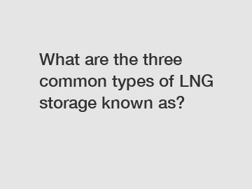 What are the three common types of LNG storage known as?