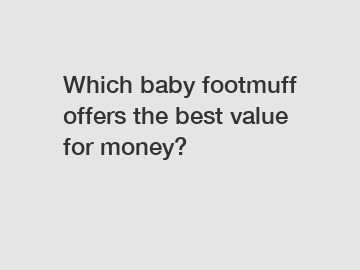 Which baby footmuff offers the best value for money?
