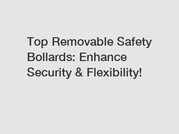 Top Removable Safety Bollards: Enhance Security & Flexibility!