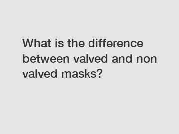 What is the difference between valved and non valved masks?
