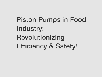 Piston Pumps in Food Industry: Revolutionizing Efficiency & Safety!
