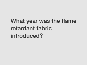 What year was the flame retardant fabric introduced?