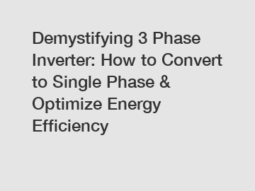 Demystifying 3 Phase Inverter: How to Convert to Single Phase & Optimize Energy Efficiency