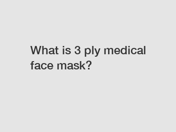 What is 3 ply medical face mask?