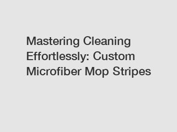 Mastering Cleaning Effortlessly: Custom Microfiber Mop Stripes