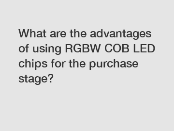 What are the advantages of using RGBW COB LED chips for the purchase stage?