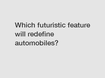 Which futuristic feature will redefine automobiles?