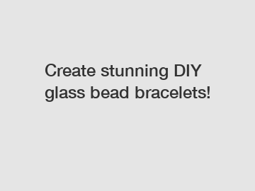 Create stunning DIY glass bead bracelets!