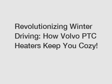 Revolutionizing Winter Driving: How Volvo PTC Heaters Keep You Cozy!