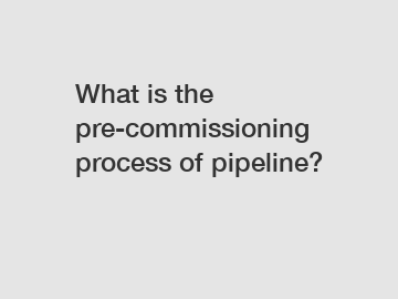 What is the pre-commissioning process of pipeline?