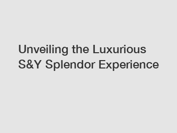 Unveiling the Luxurious S&Y Splendor Experience