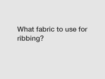 What fabric to use for ribbing?