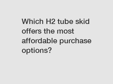 Which H2 tube skid offers the most affordable purchase options?