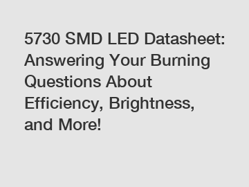 5730 SMD LED Datasheet: Answering Your Burning Questions About Efficiency, Brightness, and More!