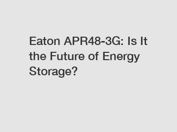 Eaton APR48-3G: Is It the Future of Energy Storage?
