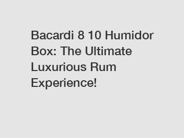 Bacardi 8 10 Humidor Box: The Ultimate Luxurious Rum Experience!