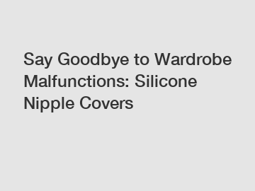 Say Goodbye to Wardrobe Malfunctions: Silicone Nipple Covers