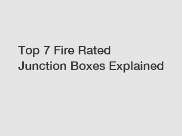 Top 7 Fire Rated Junction Boxes Explained