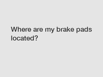 Where are my brake pads located?