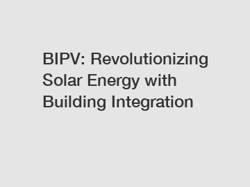 BIPV: Revolutionizing Solar Energy with Building Integration