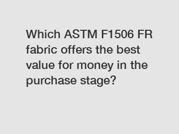 Which ASTM F1506 FR fabric offers the best value for money in the purchase stage?
