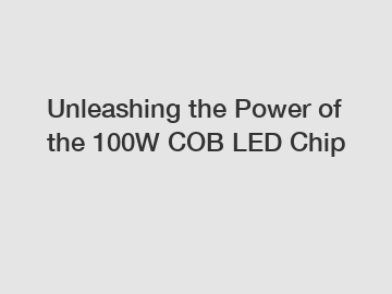Unleashing the Power of the 100W COB LED Chip