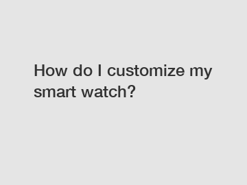 How do I customize my smart watch?