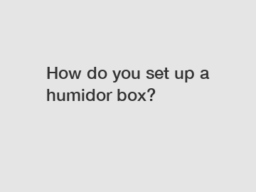 How do you set up a humidor box?