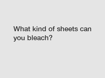 What kind of sheets can you bleach?