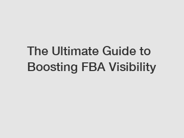 The Ultimate Guide to Boosting FBA Visibility