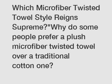 Which Microfiber Twisted Towel Style Reigns Supreme?