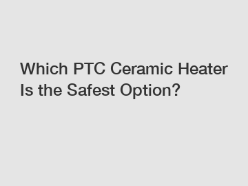 Which PTC Ceramic Heater Is the Safest Option?