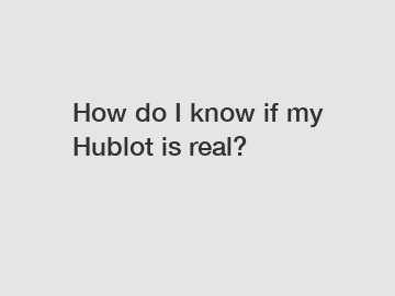 How do I know if my Hublot is real?