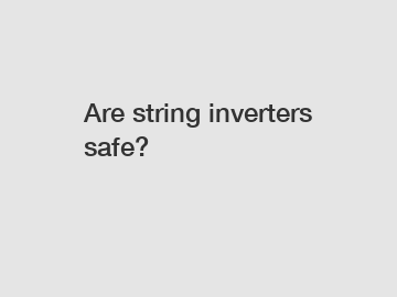 Are string inverters safe?
