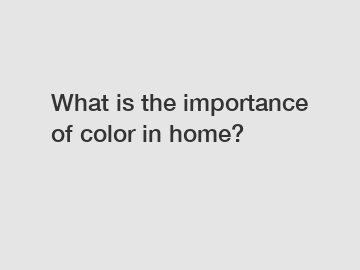 What is the importance of color in home?