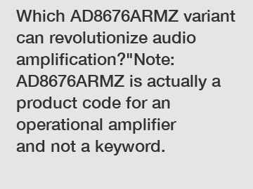 Which AD8676ARMZ variant can revolutionize audio amplification?